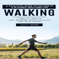 Walking: A Practical Guide to Walking to a Slimmer, Healthier Life (A Completely Addictive Crime and Mystery Thriller Filled With Heart-racing Suspense)