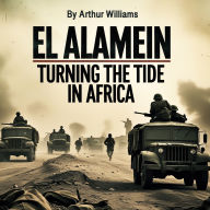 El Alamein: Turning the Tide in Africa By Arthur Williams