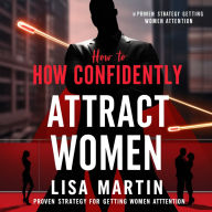 How to Confidently Attract Women: Proven Strategy for Getting Women Attention