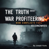 The Truth about War Profiteering: How Conflicts Fuel Economies