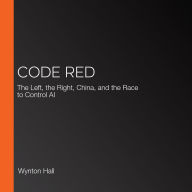 Code Red: The Left, the Right, China, and the Race to Control AI