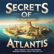 Secrets of Atlantis: What Ancient Texts and Modern Research Reveal About the Lost City