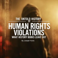 The Untold History of Human Rights Violations: What History Books Leave Out