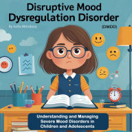 Disruptive Mood Dysregulation Disorder (DMDD): Understanding and Managing Severe Mood Disorders in Children and Adolescents