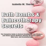 Balneotherapy & Bath Bomb Mastery: Make Luxurious Bath Bombs at Home and Unlock Spa-Level Healing with Proven Hydrotherapy Techniques, Essential Oils, and Holistic Detox Rituals