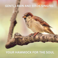 Gentle Rain and Birdsong - Nature Sounds for Relaxation: Your Hammock for the Soul: Peaceful Ambient Soundscapes to Unwind and De-Stress