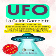 UFO, La Guida Completa: Rivela L'esistenza Dell'intelligenza Extraterrestre, La Sua Tecnologia, Le Mega Civiltà Intelligenti E Molto Altro...