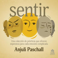 Sentir: Una colección de prácticas que ofrecen esperanza para cada emoción complicada