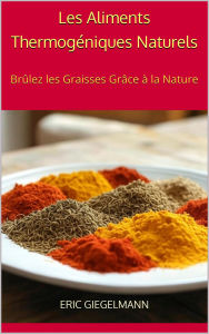 Les Aliments Thermogéniques Naturels: Brûlez les Graisses Grâce à la Nature