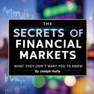 The Secrets of Financial Markets: What They Don't Want You to Know