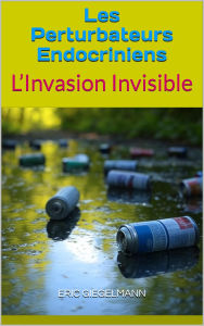 Les Perturbateurs Endocriniens: L'Invasion Invisible