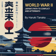 World War II: Japan's Path to Conflict and Aftermath
