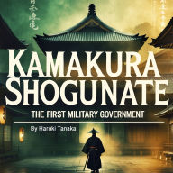 Kamakura Shogunate: The First Military Government