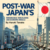 Post-War Japan: Remarkable Rebuilding and Economic Miracle