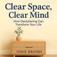 Clear Space, Clear Mind: How Decluttering Can Transform Your Life