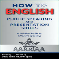 How to English: Public Speaking and Presentation Skills: A Practical Guide to Effective Speaking
