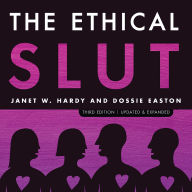 The Ethical Slut, Third Edition: A Practical Guide to Polyamory, Open Relationships, and Other Freedoms in Sex and Love