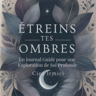 Étreins Tes Ombres: Un Journal Guidé pour une Exploration de Soi Profonde