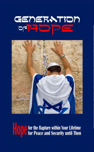 Generation of Hope: Hope for the Rapture within Your Lifetime; Hope for Peace and Security until Then
