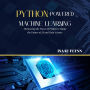 Python-Powered Machine Learning: Harnessing the Power of Python to Shape the Future of AI and Data Science