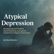 Atypical Depression: Recognizing and Treating Mood Reactivity and Specific Symptoms in Atypical Depression