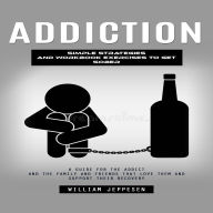 Addiction: Simple Strategies and Workbook Exercises to Get Sober (A Guide for the Addict and the Family and Friends That Love Them and Support Their Recovery)