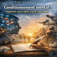 Conditionnement mental Comment notre futur s'écrit sans nous et comment reprendre la plume