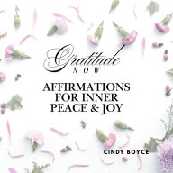 Gratitude Now: Affirmations For Inner Peace & Joy