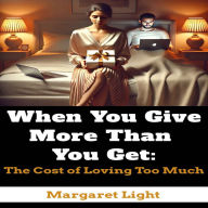 When You Give More Than You Get: The Cost of Loving Too Much.