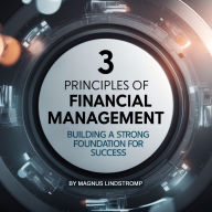 3 Principles of Financial Management: Building a Strong Foundation for Success