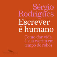 Escrever é humano: Como dar vida à sua escrita em tempo de robôs