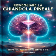 Risvegliare La Ghiandola Pineale: Scoprite Il Potere Sopito Dentro Di Voi