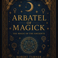 Arbatel of Magick: The Magic of the Ancients