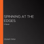 Spinning at the Edges: A Novel