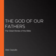 The God of Our Fathers: The Great Stories of the Bible