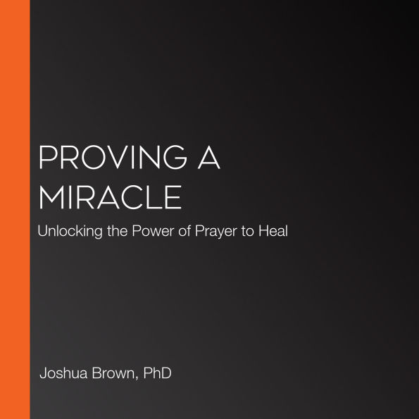 Proving a Miracle: Unlocking the Power of Prayer to Heal