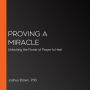 Proving a Miracle: Unlocking the Power of Prayer to Heal