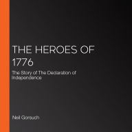 The Heroes of 1776: The Story of The Declaration of Independence