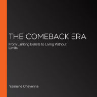 The Comeback Era: From Limiting Beliefs to Living Without Limits