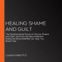 Healing Shame and Guilt: The Developmental Roots of Chronic Shame and Guilt--and How the NeuroAffective Relational Model (NARM) Can Help You Break Free