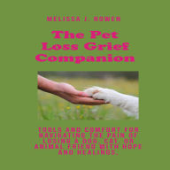 The Pet Loss Grief Companion: Tools and Comfort for Navigating the Pain of Losing a Dog, Cat, or Animal Friend with Hope and Healings