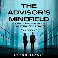 ADVISOR'S MINEFIELD, THE: WHY PROFESSIONAL FIRMS ARE SUED & HOW TO PROTECT YOUR PRACTICE