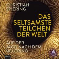 Das seltsamste Teilchen der Welt: Auf der Jagd nach dem Neutrino