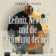 Leibniz, Newton und die Erfindung der Zeit