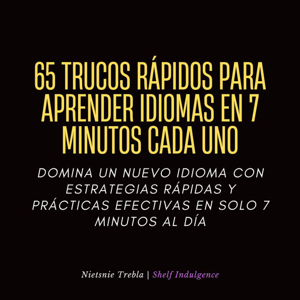 65 Trucos Rápidos Para Aprender Idiomas En 7 Minutos Cada Uno: Domina un nuevo idioma con estrategias rápidas y prácticas efectivas en solo 7 minutos al día