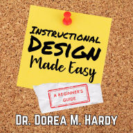 Instructional Design Made Easy: A Beginner's Guide