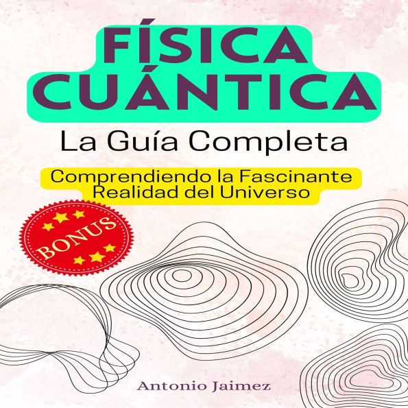 FÍSICA CUÁNTICA, la Guía Completa: Comprendiendo la Fascinante Realidad del Universo