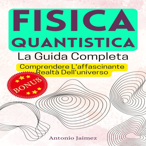 FISICA QUANTISTICA, La Guida Completa: Comprendere L'affascinante Realtà Dell'universo