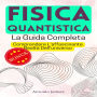 FISICA QUANTISTICA, La Guida Completa: Comprendere L'affascinante Realtà Dell'universo