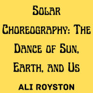 Solar Choreography: The Dance of Sun, Earth, and Us